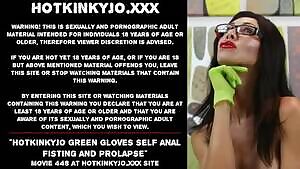 Hotkinkyjo green gloves self anal fisting and prolapse